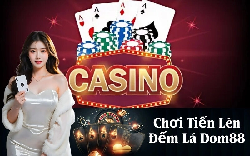 Chơi Tiến Lên Đếm Lá Dom88