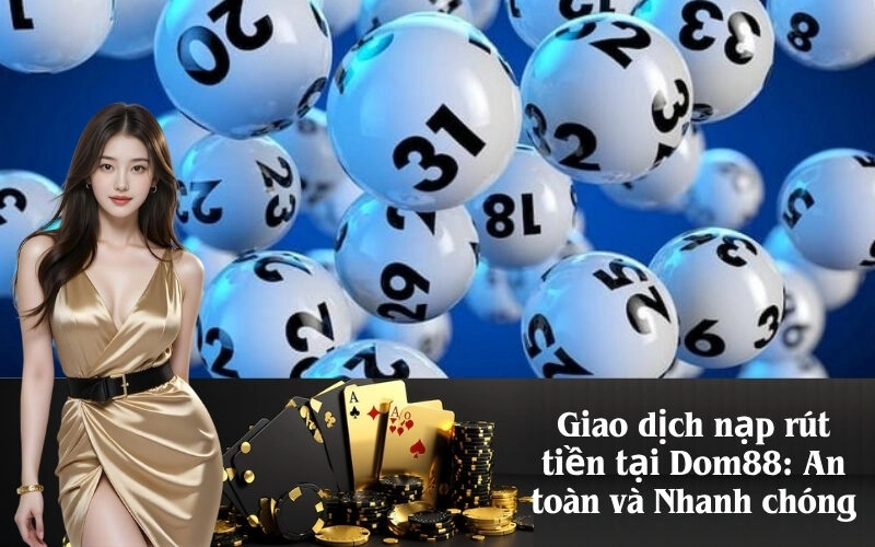 Giao dịch nạp rút tiền tại Dom88 An toàn và Nhanh chóng