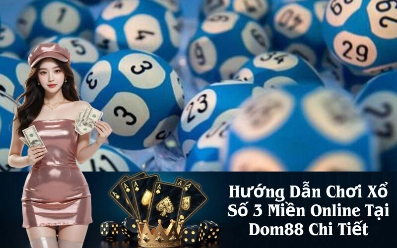Hướng Dẫn Chơi Xổ Số 3 Miền Online Tại Dom88 Chi Tiết