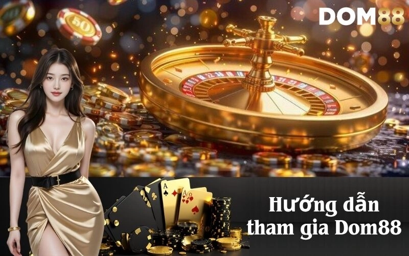 Hướng dẫn tham gia Dom88