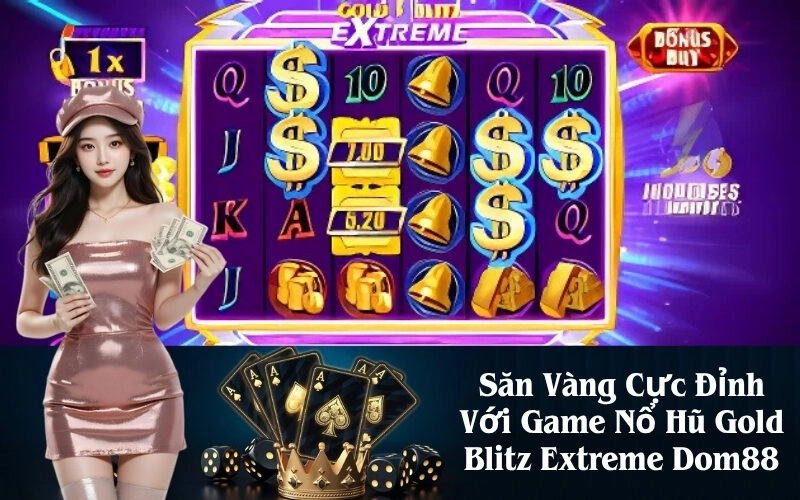 Săn Vàng Cực Đỉnh Với Game Nổ Hũ Gold Blitz Extreme Dom88
