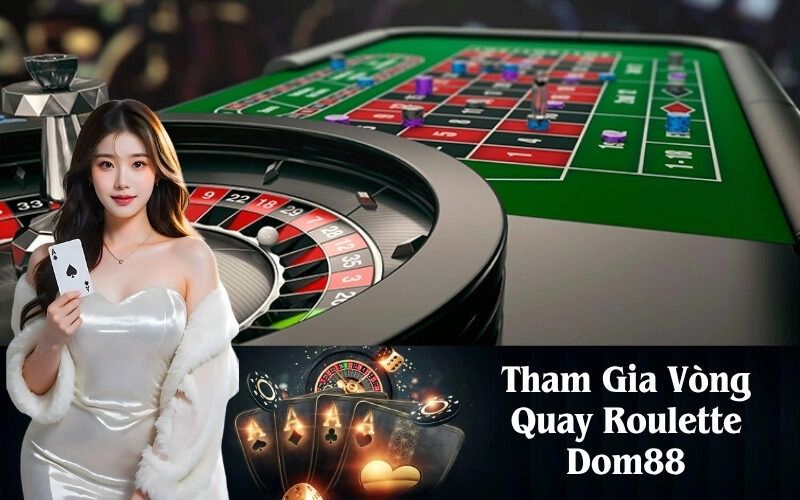 Tham Gia Vòng Quay Roulette Dom88
